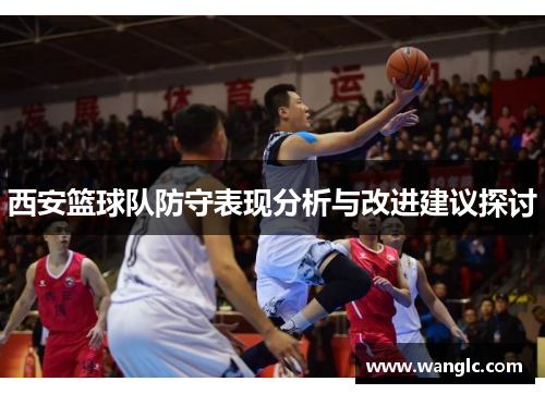 西安篮球队防守表现分析与改进建议探讨
