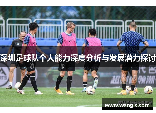 深圳足球队个人能力深度分析与发展潜力探讨