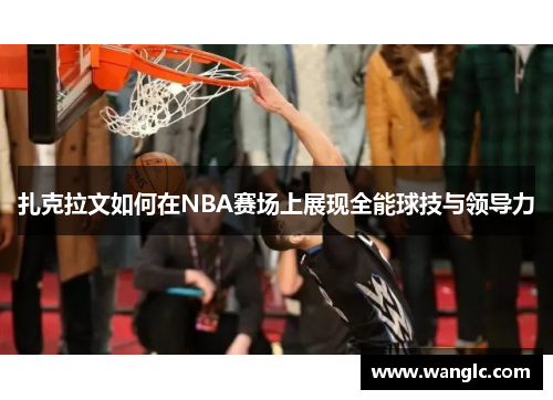 扎克拉文如何在NBA赛场上展现全能球技与领导力